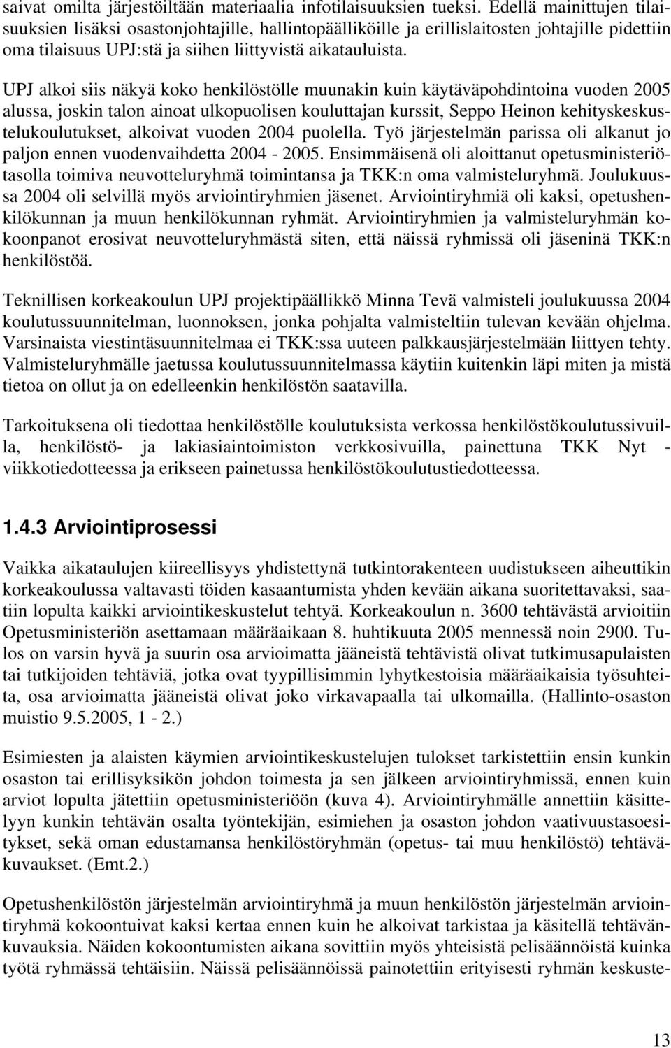 UPJ alkoi siis näkyä koko henkilöstölle muunakin kuin käytäväpohdintoina vuoden 2005 alussa, joskin talon ainoat ulkopuolisen kouluttajan kurssit, Seppo Heinon kehityskeskustelukoulutukset, alkoivat