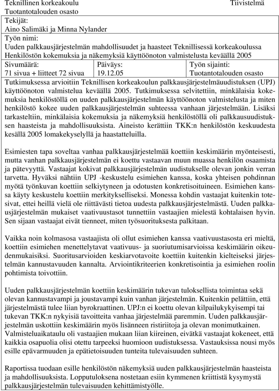 05 Tuotantotalouden osasto Tutkimuksessa arvioitiin Teknillisen korkeakoulun palkkausjärjestelmäuudistuksen (UPJ) käyttöönoton valmistelua keväällä 2005.