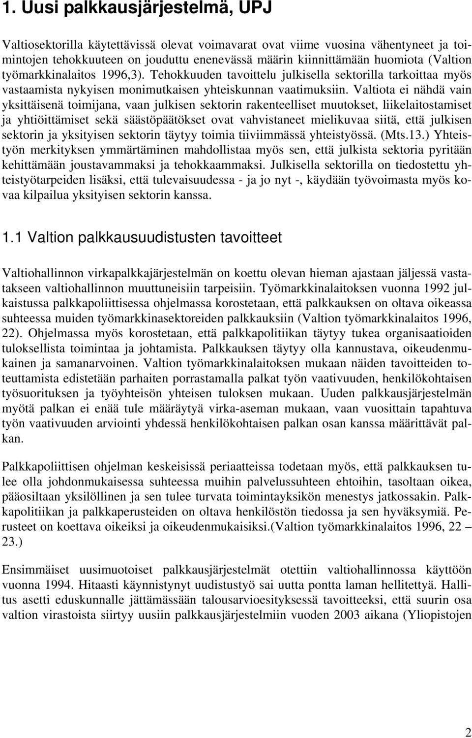 Valtiota ei nähdä vain yksittäisenä toimijana, vaan julkisen sektorin rakenteelliset muutokset, liikelaitostamiset ja yhtiöittämiset sekä säästöpäätökset ovat vahvistaneet mielikuvaa siitä, että