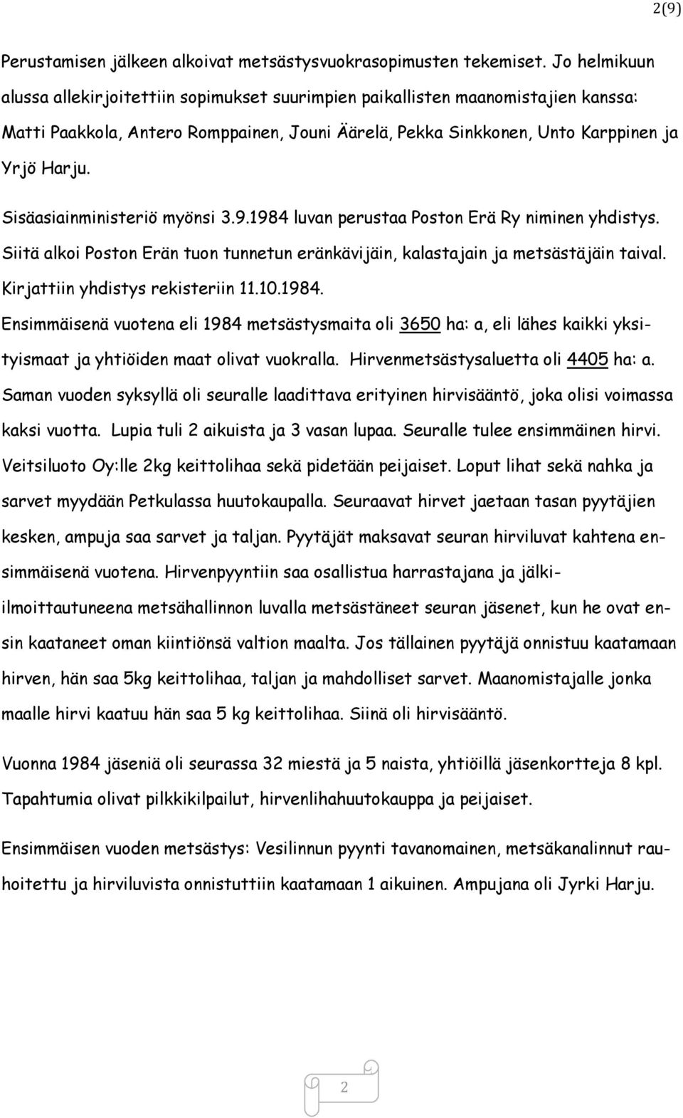 Sisäasiainministeriö myönsi 3.9.1984 luvan perustaa Poston Erä Ry niminen yhdistys. Siitä alkoi Poston Erän tuon tunnetun eränkävijäin, kalastajain ja metsästäjäin taival.