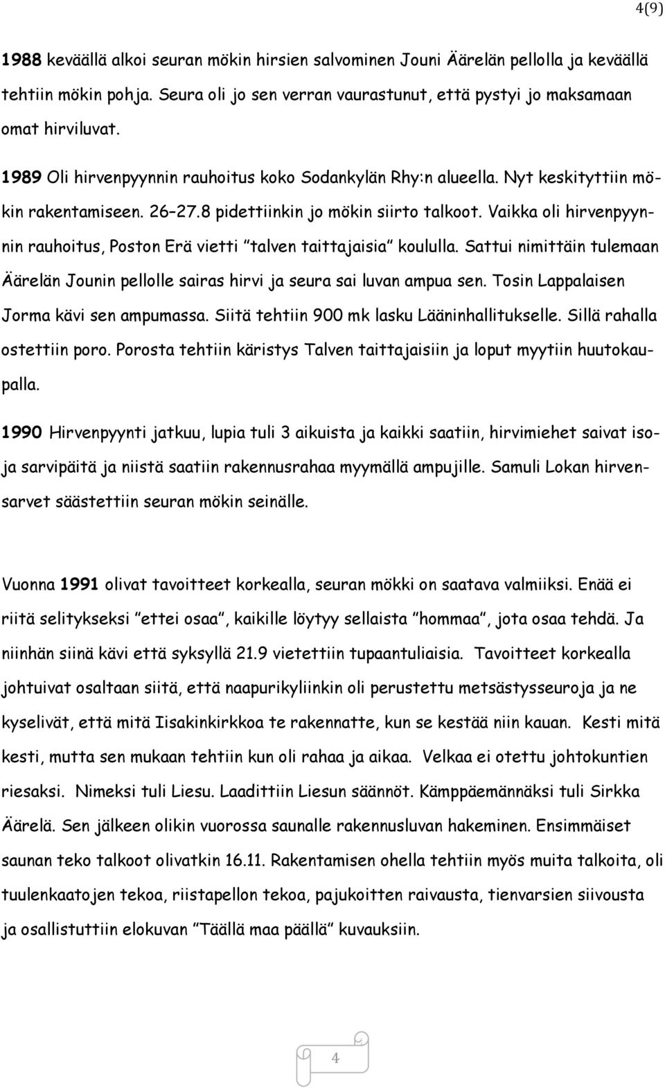 Vaikka oli hirvenpyynnin rauhoitus, Poston Erä vietti talven taittajaisia koululla. Sattui nimittäin tulemaan Äärelän Jounin pellolle sairas hirvi ja seura sai luvan ampua sen.