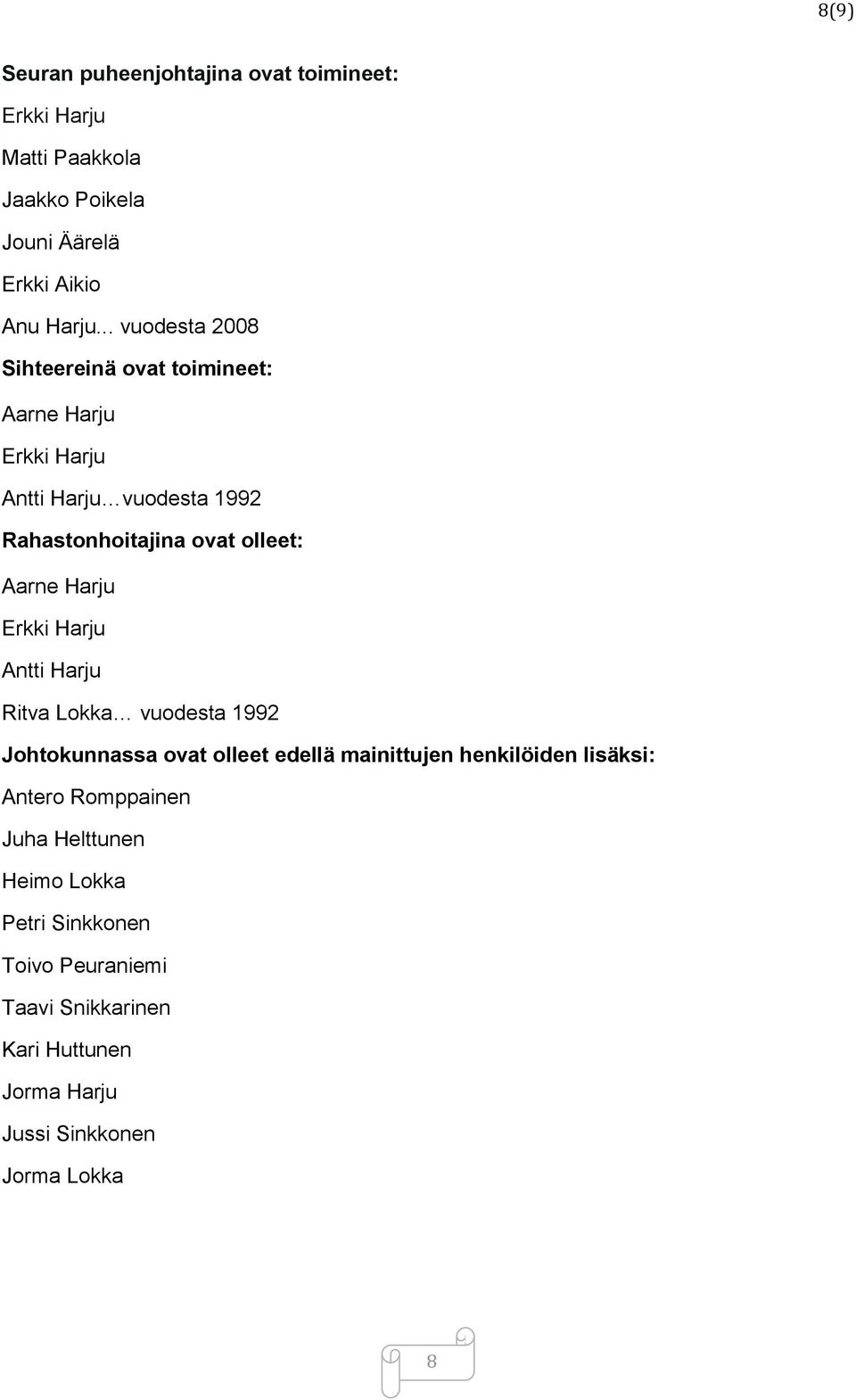 Harju Erkki Harju Antti Harju Ritva Lokka vuodesta 1992 Johtokunnassa ovat olleet edellä mainittujen henkilöiden lisäksi: Antero