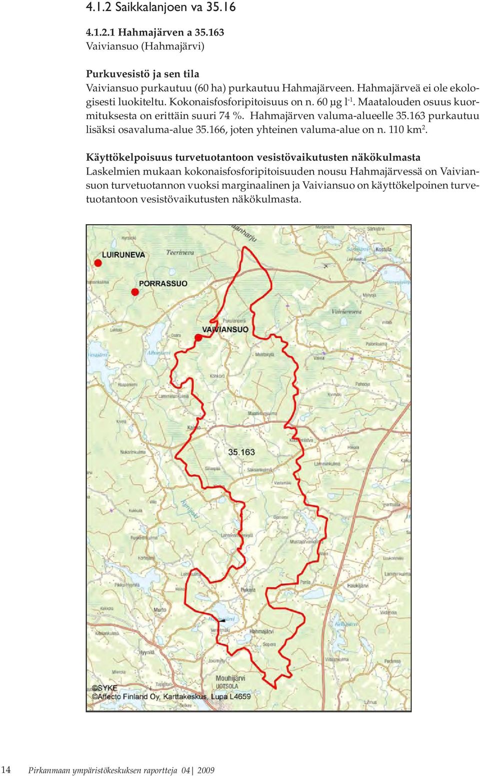 163 purkautuu lisäksi osavaluma-alue 35.166, joten yhteinen valuma-alue on n. 110 km 2.