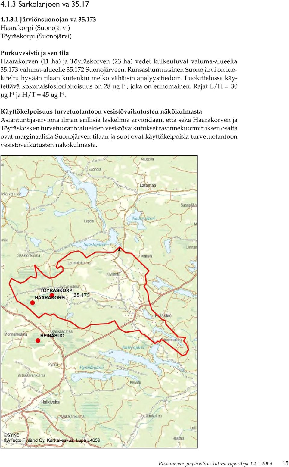 Runsashumuksinen Suonojärvi on luokiteltu hyvään tilaan kuitenkin melko vähäisin analyysitiedoin. Luokittelussa käytettävä kokonaisfosforipitoisuus on 28 µg l -1, joka on erinomainen.