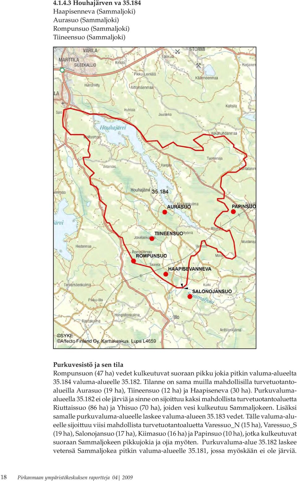 valuma-alueelta 35.184 valuma-alueelle 35.182. Tilanne on sama muilla mahdollisilla turvetuotantoalueilla Aurasuo (19 ha), Tiineensuo (12 ha) ja Haapiseneva (30 ha). Purkuvalumaalueella 35.