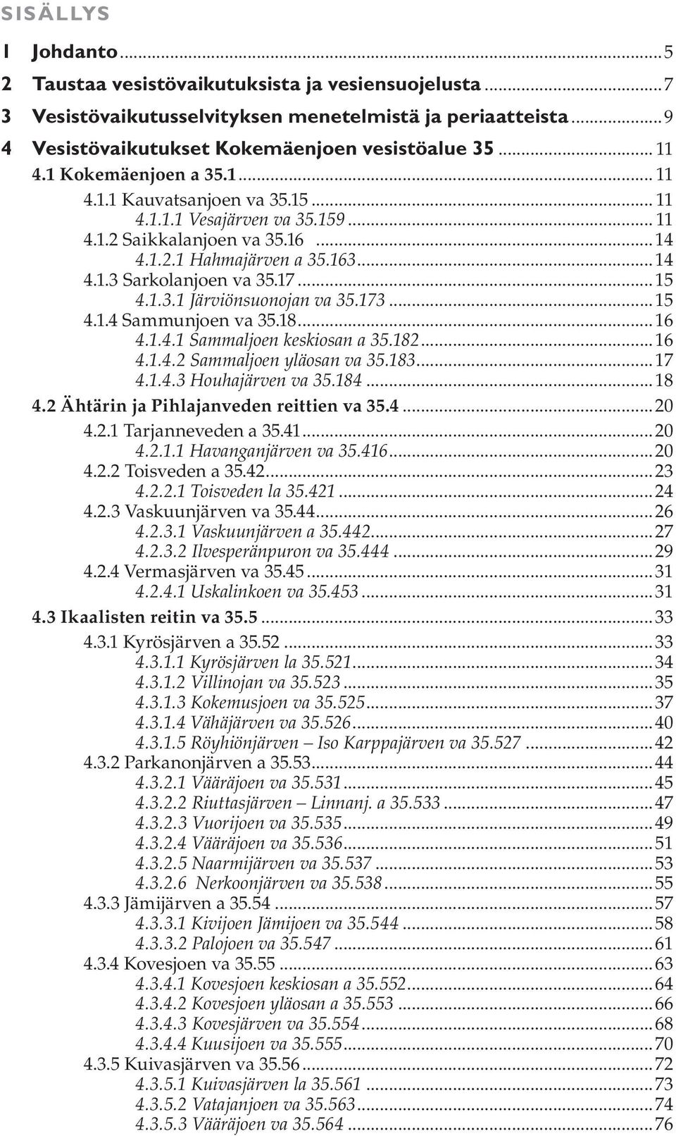 1.3.1 Järviönsuonojan va 35.173...15 4.1.4 Sammunjoen va 35.18...16 4.1.4.1 Sammaljoen keskiosan a 35.182...16 4.1.4.2 Sammaljoen yläosan va 35.183...17 4.1.4.3 Houhajärven va 35.184...18 4.