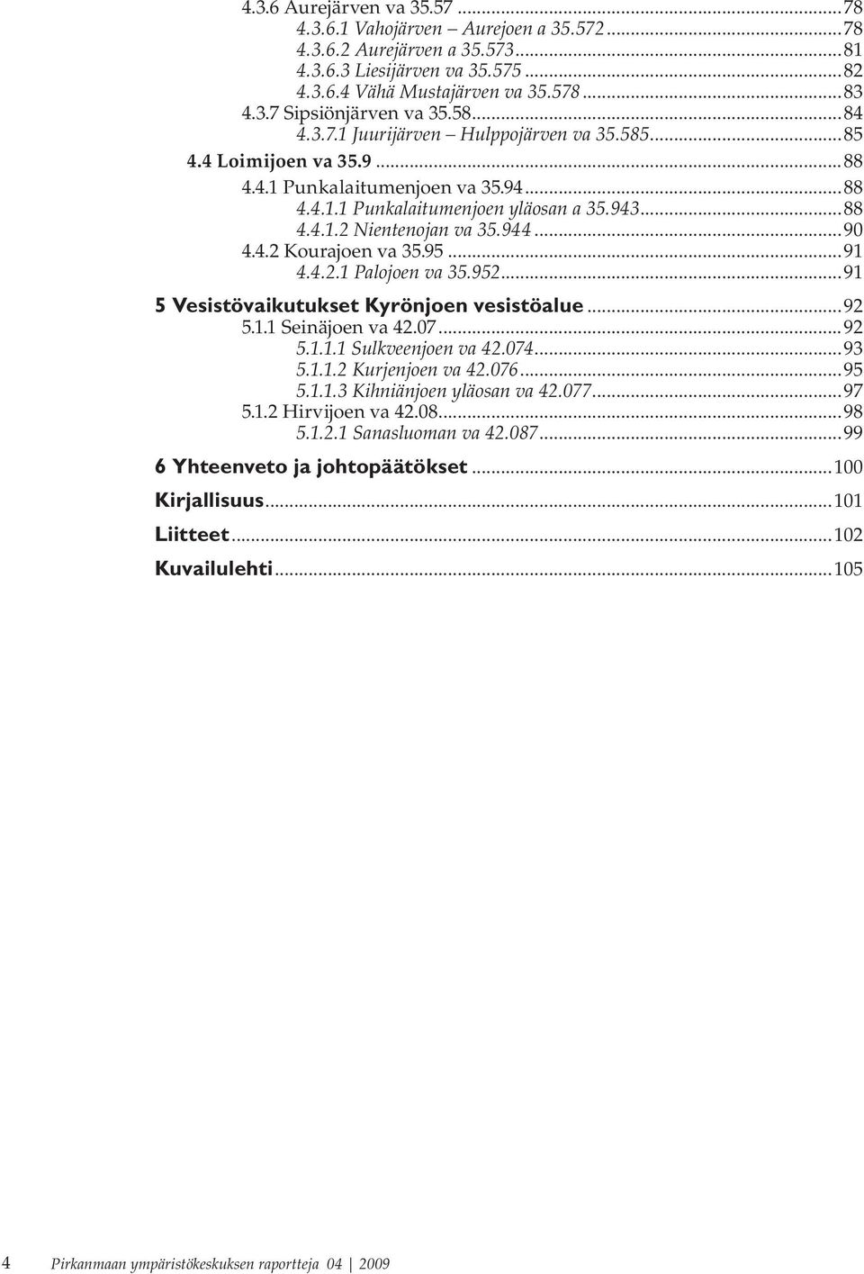 ..90 4.4.2 Kourajoen va 35.95...91 4.4.2.1 Palojoen va 35.952...91 5 Vesistövaikutukset Kyrönjoen vesistöalue...92 5.1.1 Seinäjoen va 42.07...92 5.1.1.1 Sulkveenjoen va 42.074...93 5.1.1.2 Kurjenjoen va 42.