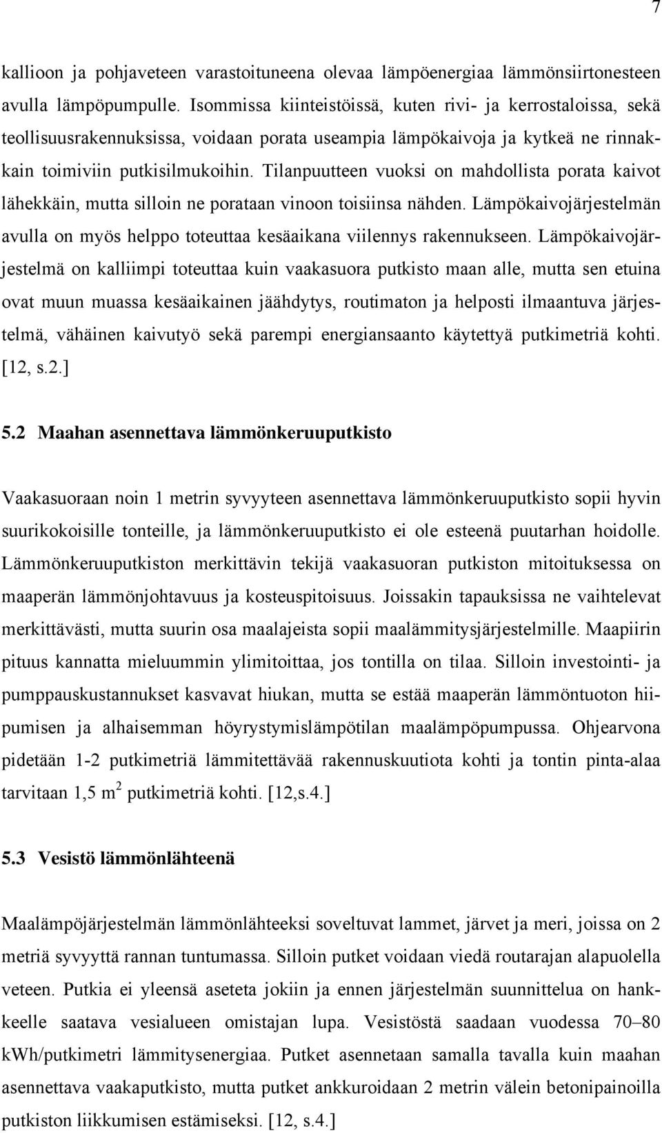 Tilanpuutteen vuoksi on mahdollista porata kaivot lähekkäin, mutta silloin ne porataan vinoon toisiinsa nähden.