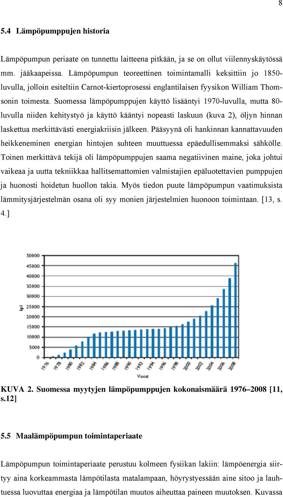 Suomessa lämpöpumppujen käyttö lisääntyi 1970-luvulla, mutta 80- luvulla niiden kehitystyö ja käyttö kääntyi nopeasti laskuun (kuva 2), öljyn hinnan laskettua merkittävästi energiakriisin jälkeen.