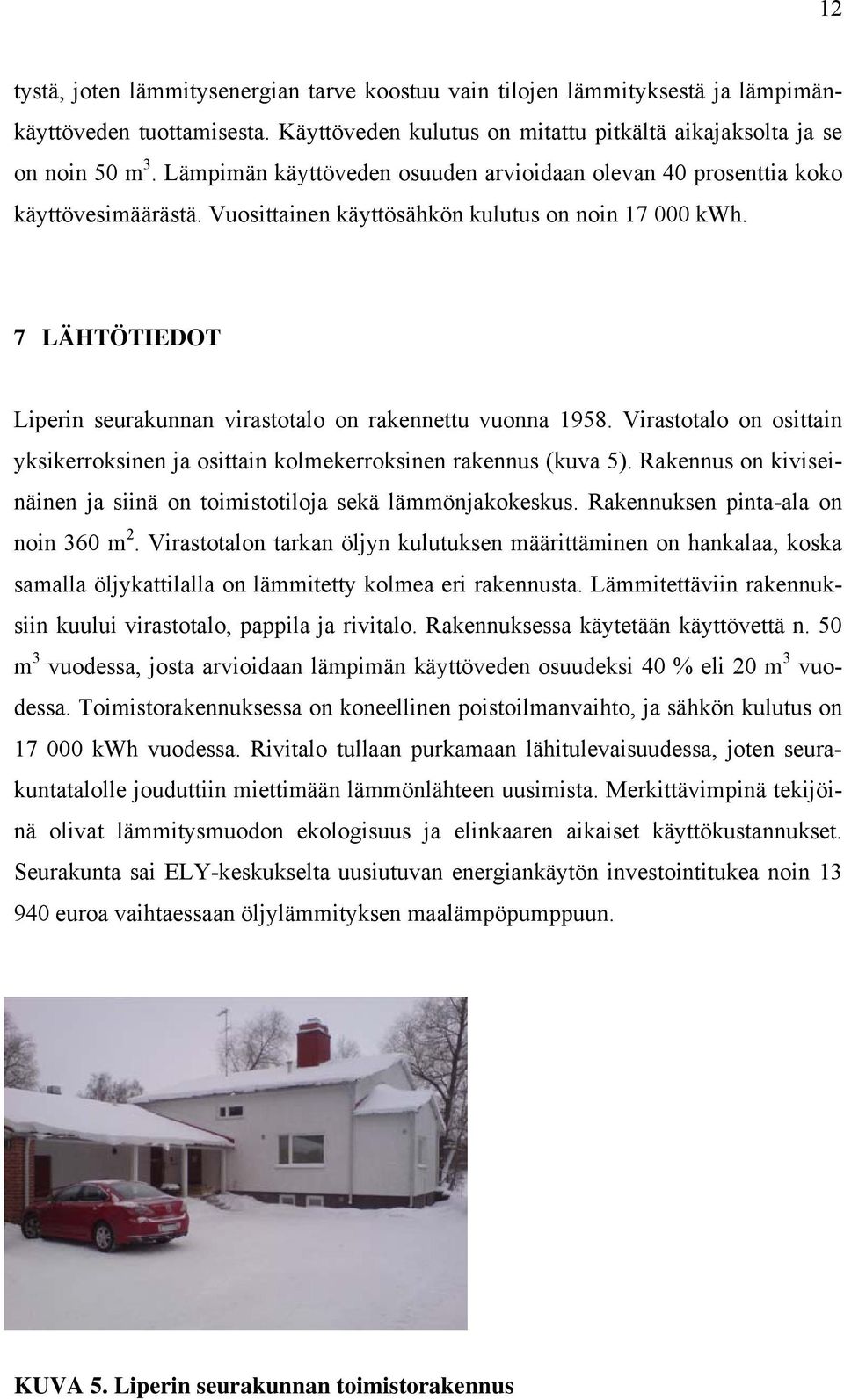 7 LÄHTÖTIEDOT Liperin seurakunnan virastotalo on rakennettu vuonna 1958. Virastotalo on osittain yksikerroksinen ja osittain kolmekerroksinen rakennus (kuva 5).