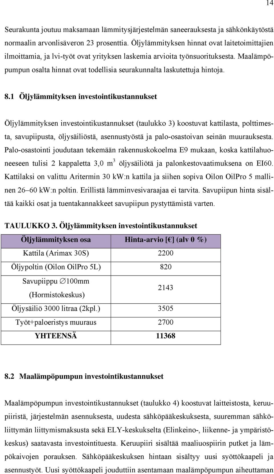 Maalämpöpumpun osalta hinnat ovat todellisia seurakunnalta laskutettuja hintoja. 8.