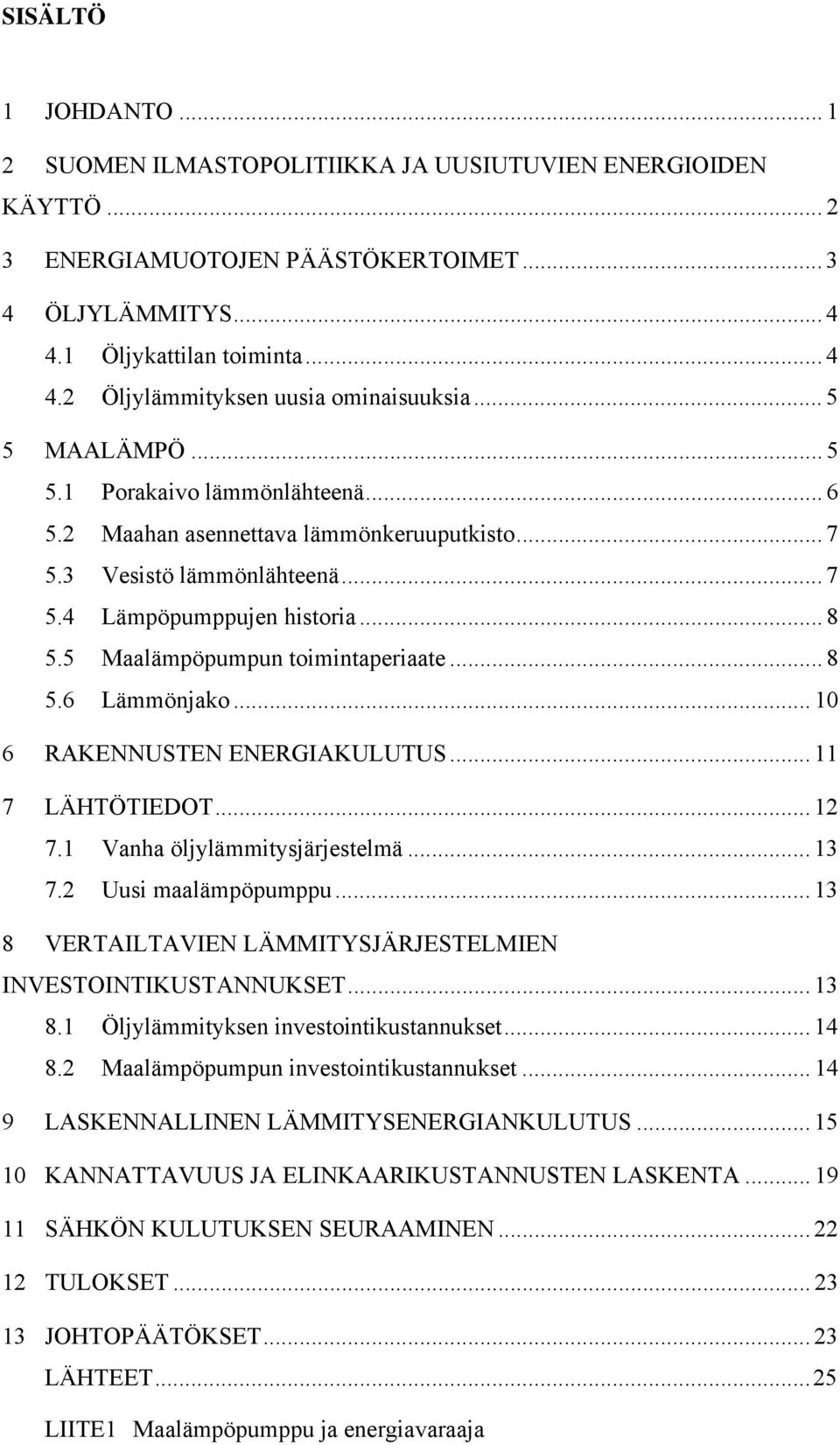 5 Maalämpöpumpun toimintaperiaate... 8 5.6 Lämmönjako... 10 6 RAKENNUSTEN ENERGIAKULUTUS... 11 7 LÄHTÖTIEDOT... 12 7.1 Vanha öljylämmitysjärjestelmä... 13 7.2 Uusi maalämpöpumppu.