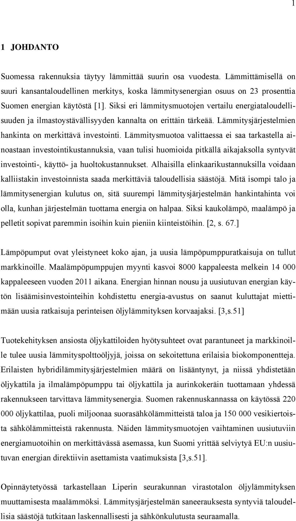 Siksi eri lämmitysmuotojen vertailu energiataloudellisuuden ja ilmastoystävällisyyden kannalta on erittäin tärkeää. Lämmitysjärjestelmien hankinta on merkittävä investointi.