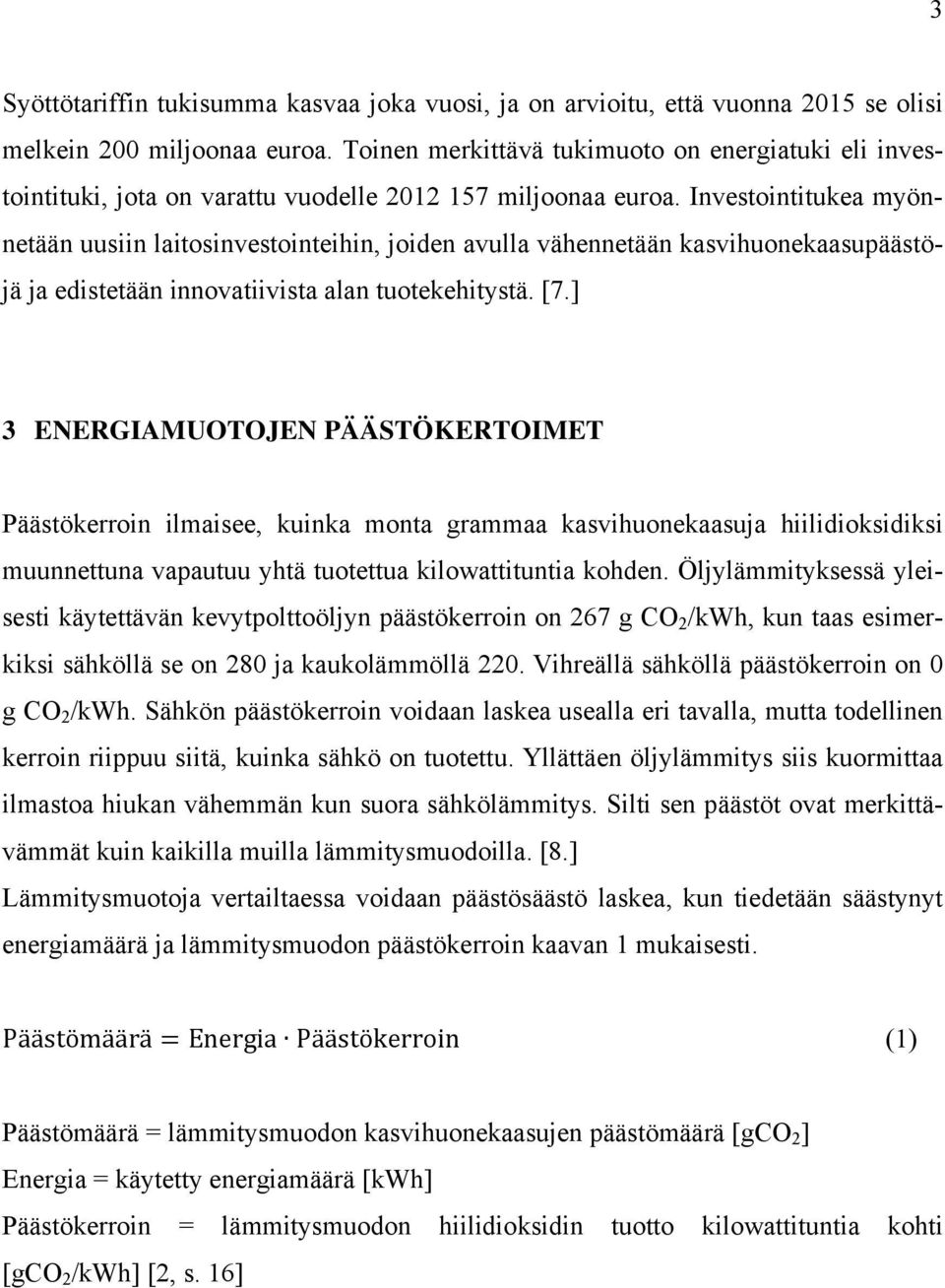 Investointitukea myönnetään uusiin laitosinvestointeihin, joiden avulla vähennetään kasvihuonekaasupäästöjä ja edistetään innovatiivista alan tuotekehitystä. [7.