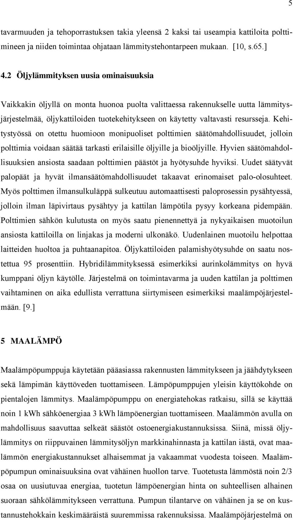 Kehitystyössä on otettu huomioon monipuoliset polttimien säätömahdollisuudet, jolloin polttimia voidaan säätää tarkasti erilaisille öljyille ja bioöljyille.