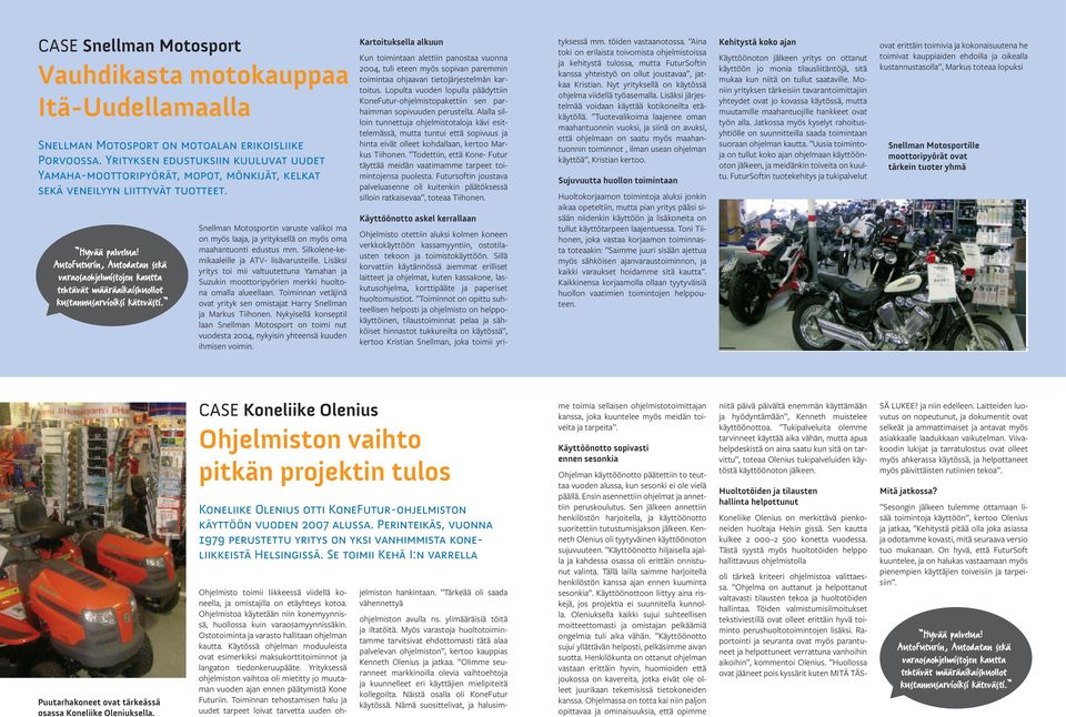 Snellman Motosportin varuste valikoi ma on myös laaja, ja yrityksellä on myös oma maahantuonti edustus mm. Silkolene-kemikaaleille ja ATV- lisävarusteille.