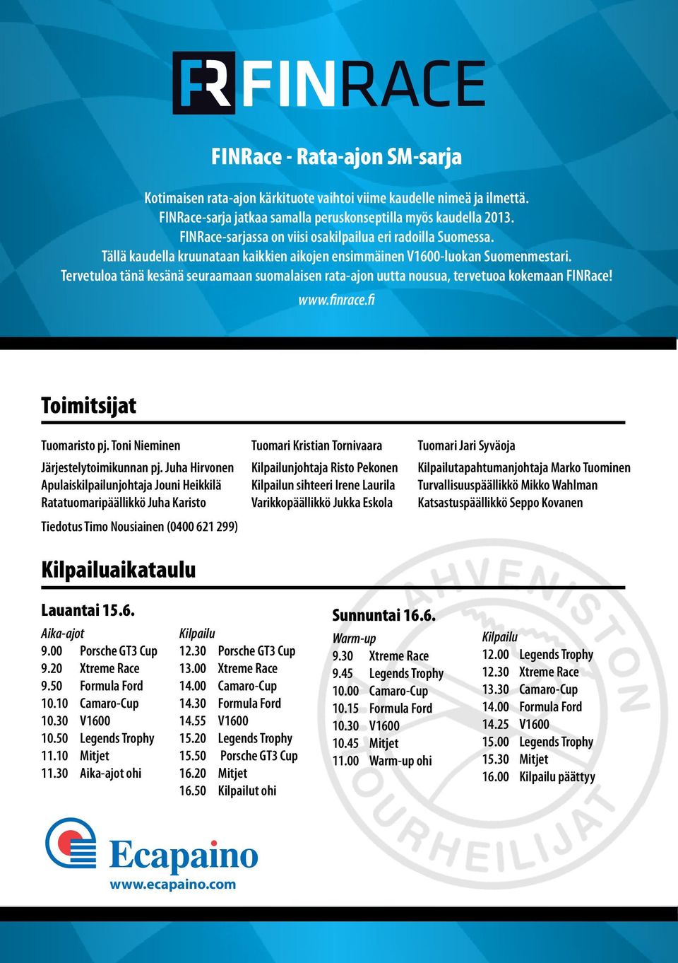 Tervetuloa tänä kesänä seuraamaan suomalaisen rata-ajon uutta nousua, tervetuoa kokemaan FINRace! www.finrace.fi Toimitsijat Tuomaristo pj.