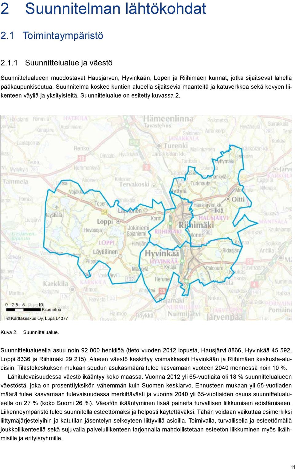 on esitetty kuvassa 2. Kuva 2. Suunnittelualue. Suunnittelualueella asuu noin 92 000 henkilöä (tieto vuoden 2012 lopusta, Hausjärvi 8866, Hyvinkää 45 592, Loppi 8336 ja Riihimäki 29 215).