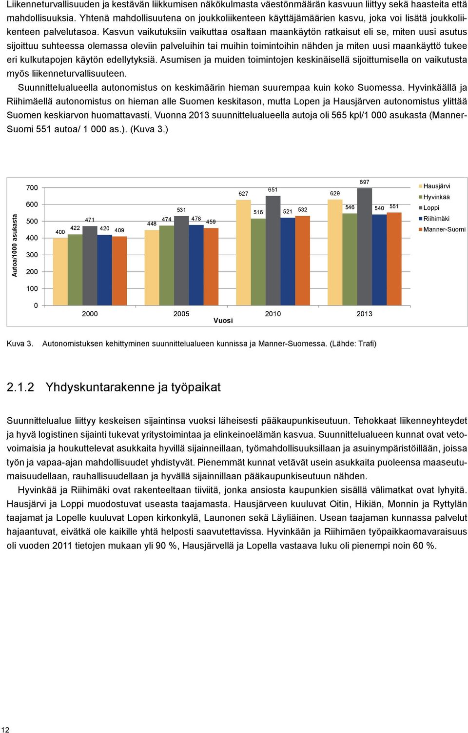 Kasvun vaikutuksiin vaikuttaa osaltaan maankäytön ratkaisut eli se, miten uusi asutus sijoittuu suhteessa olemassa oleviin palveluihin tai muihin toimintoihin nähden ja miten uusi maankäyttö tukee