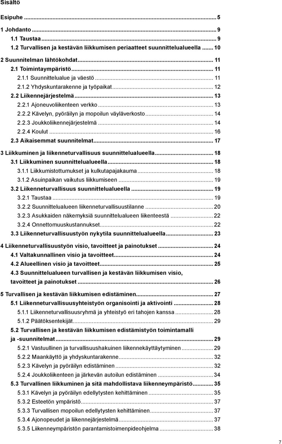 .. 14 2.2.4 Koulut... 16 2.3 Aikaisemmat suunnitelmat... 17 3 Liikkuminen ja liikenneturvallisuus suunnittelualueella... 18 3.1 Liikkuminen suunnittelualueella... 18 3.1.1 Liikkumistottumukset ja kulkutapajakauma.