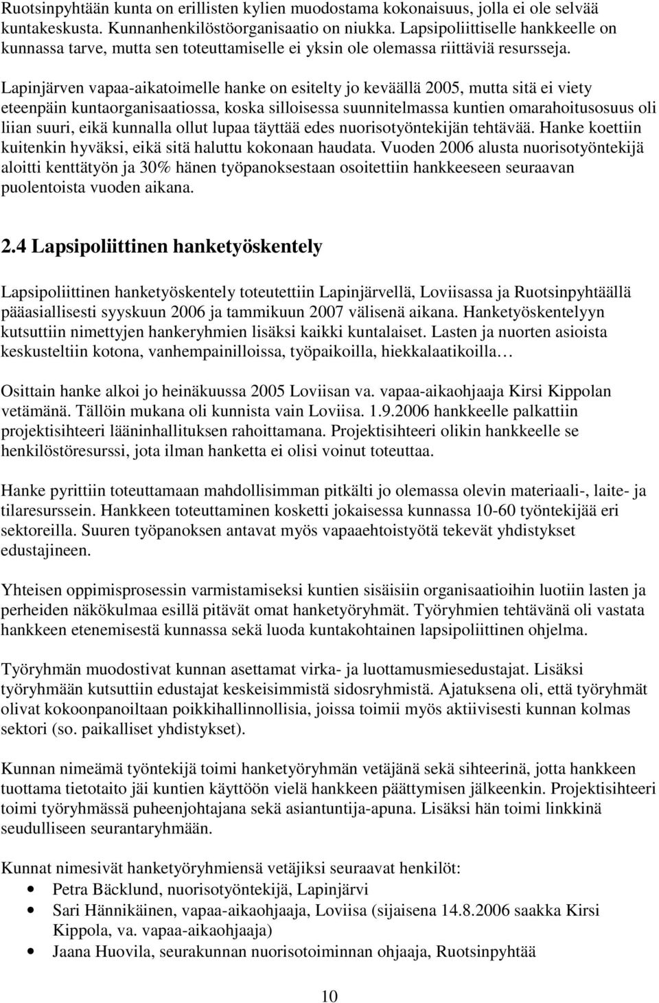 Lapinjärven vapaa-aikatoimelle hanke on esitelty jo keväällä 2005, mutta sitä ei viety eteenpäin kuntaorganisaatiossa, koska silloisessa suunnitelmassa kuntien omarahoitusosuus oli liian suuri, eikä