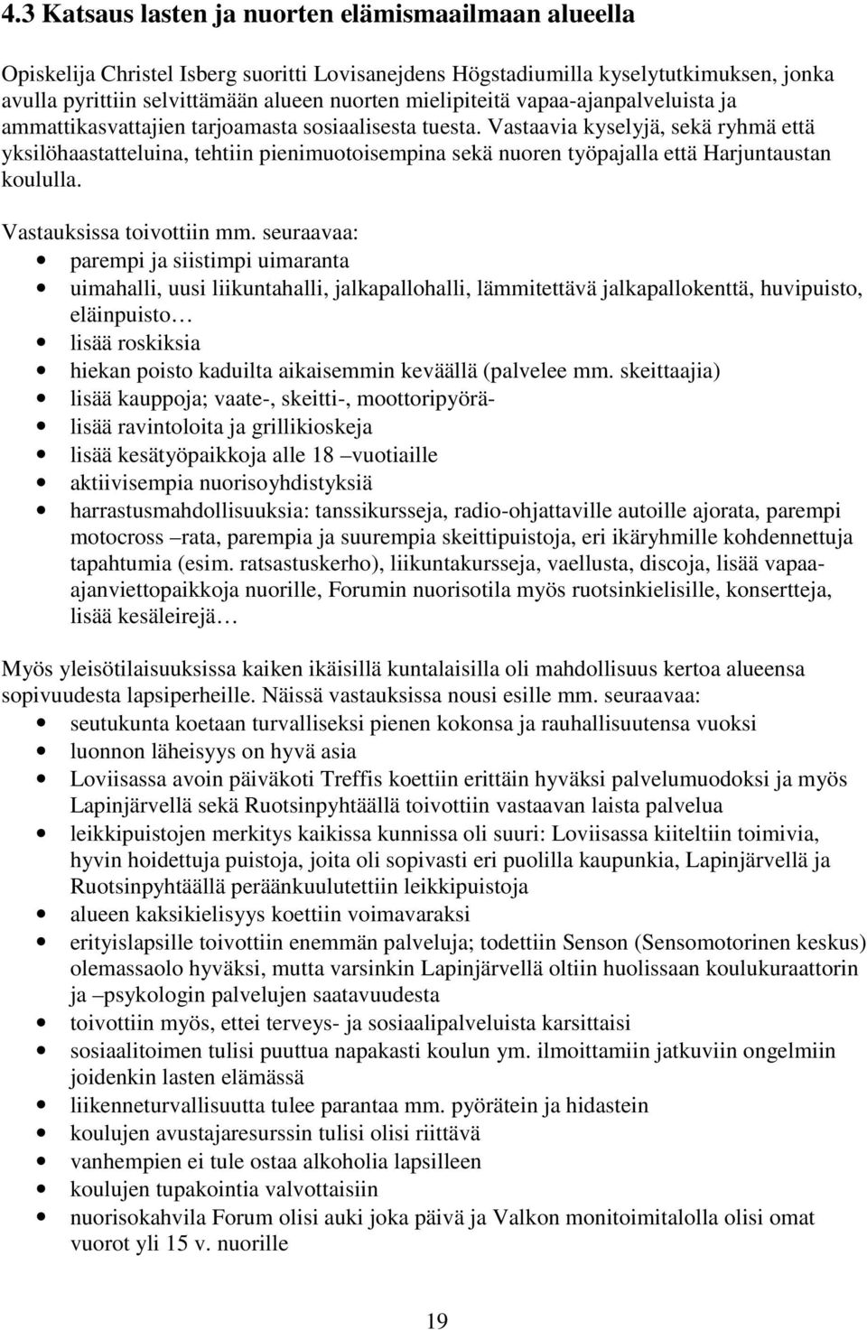 Vastaavia kyselyjä, sekä ryhmä että yksilöhaastatteluina, tehtiin pienimuotoisempina sekä nuoren työpajalla että Harjuntaustan koululla. Vastauksissa toivottiin mm.