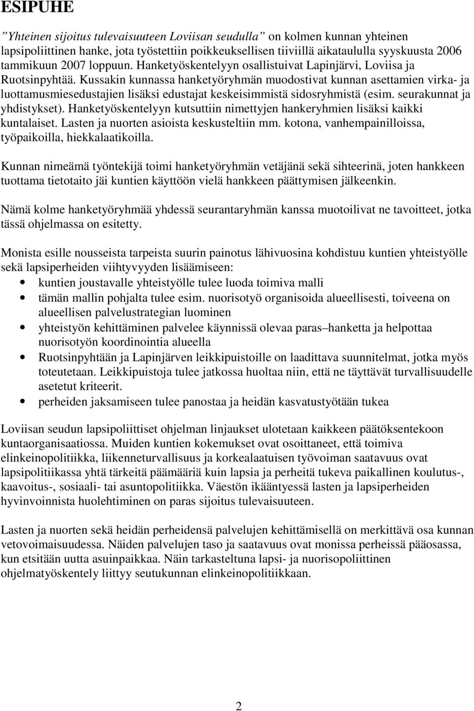 Kussakin kunnassa hanketyöryhmän muodostivat kunnan asettamien virka- ja luottamusmiesedustajien lisäksi edustajat keskeisimmistä sidosryhmistä (esim. seurakunnat ja yhdistykset).