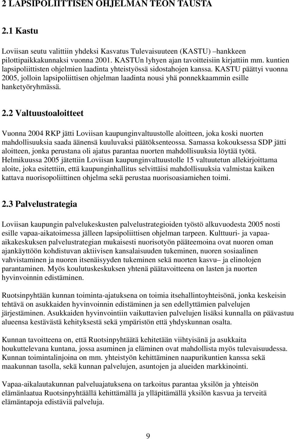 KASTU päättyi vuonna 2005, jolloin lapsipoliittisen ohjelman laadinta nousi yhä ponnekkaammin esille hanketyöryhmässä. 2.2 Valtuustoaloitteet Vuonna 2004 RKP jätti Loviisan kaupunginvaltuustolle aloitteen, joka koski nuorten mahdollisuuksia saada äänensä kuuluvaksi päätöksenteossa.