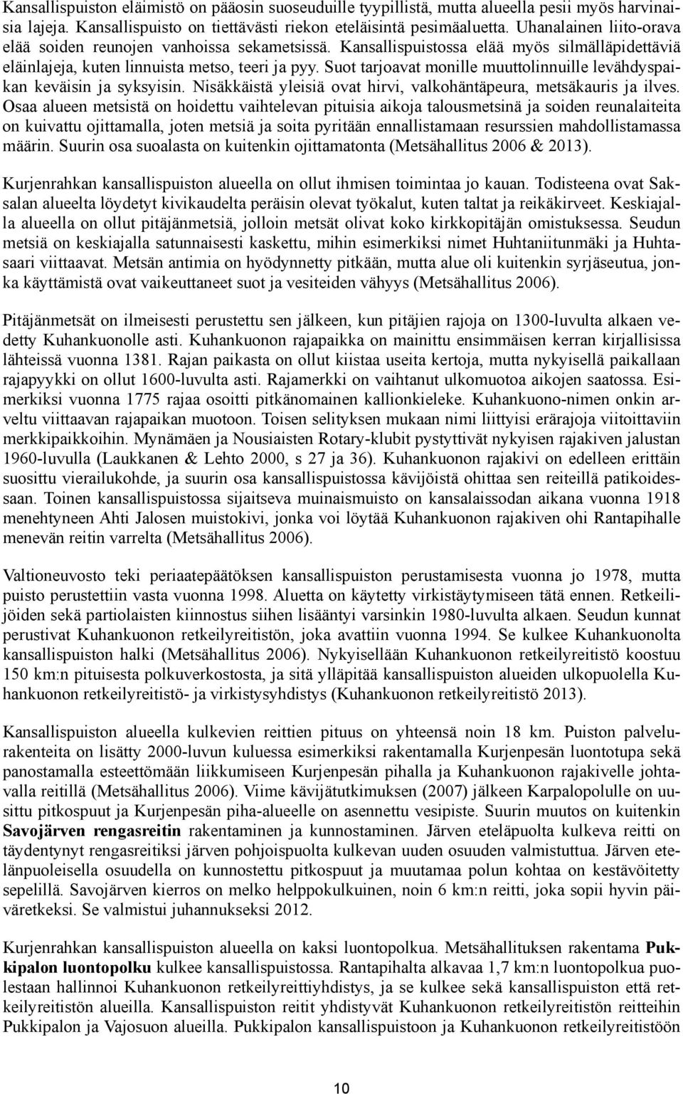 Suot tarjoavat monille muuttolinnuille levähdyspaikan keväisin ja syksyisin. Nisäkkäistä yleisiä ovat hirvi, valkohäntäpeura, metsäkauris ja ilves.