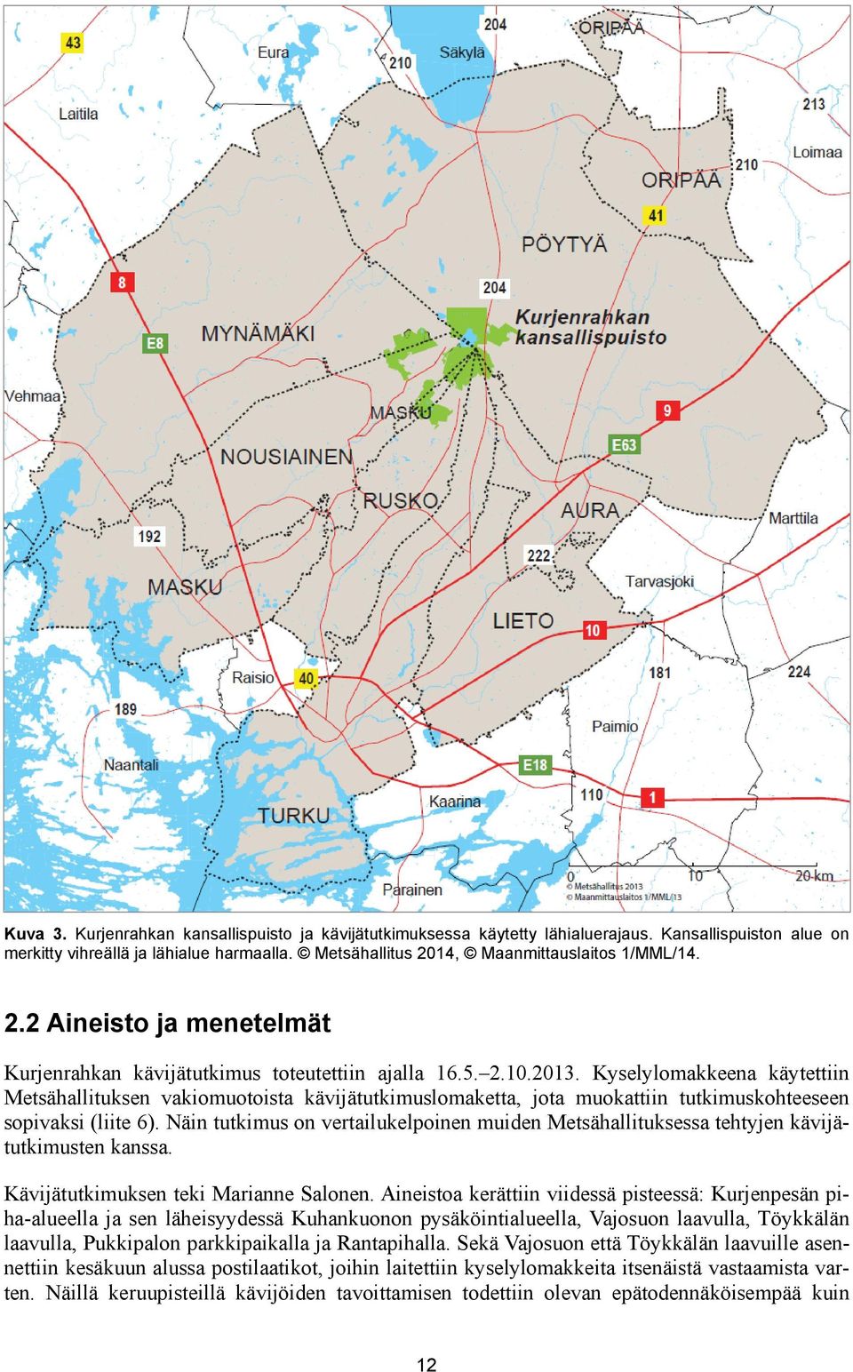 Kyselylomakkeena käytettiin Metsähallituksen vakiomuotoista kävijätutkimuslomaketta, jota muokattiin tutkimuskohteeseen sopivaksi (liite 6).