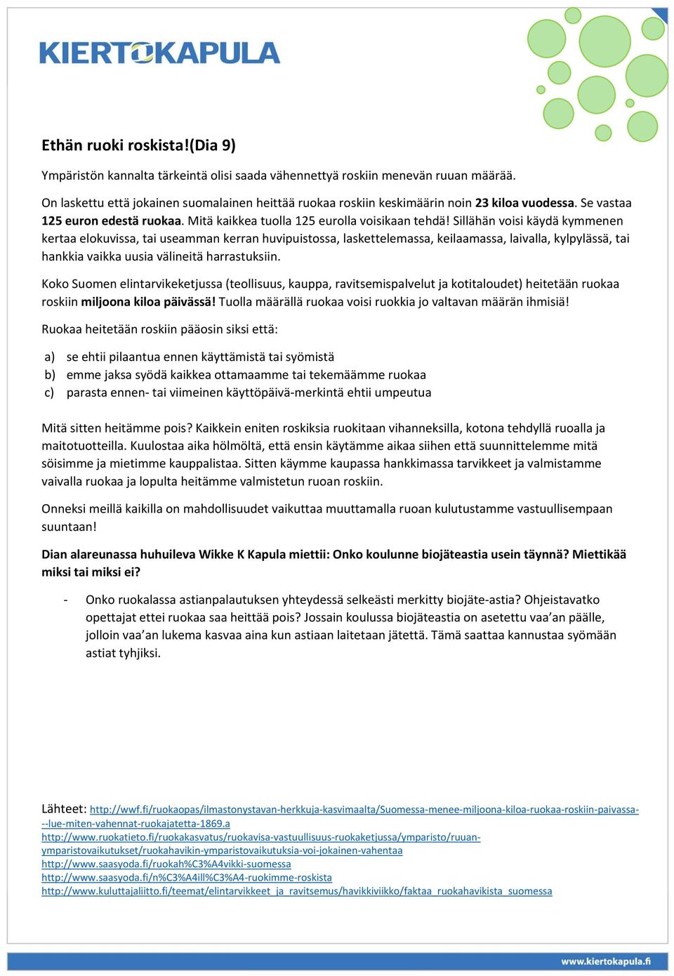 Sillähän voisi käydä kymmenen kertaa elokuvissa, tai useamman kerran huvipuistossa, laskettelemassa, keilaamassa, laivalla, kylpylässä, tai hankkia vaikka uusia välineitä harrastuksiin.