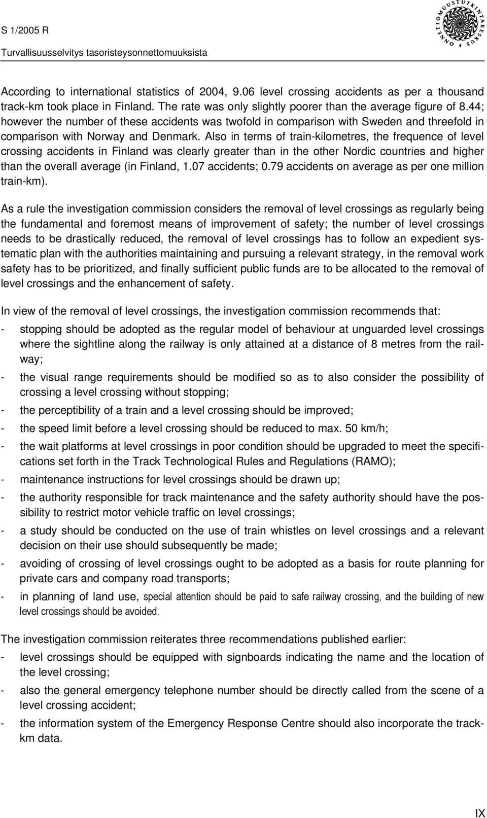 Also in terms of train-kilometres, the frequence of level crossing accidents in Finland was clearly greater than in the other Nordic countries and higher than the overall average (in Finland, 1.