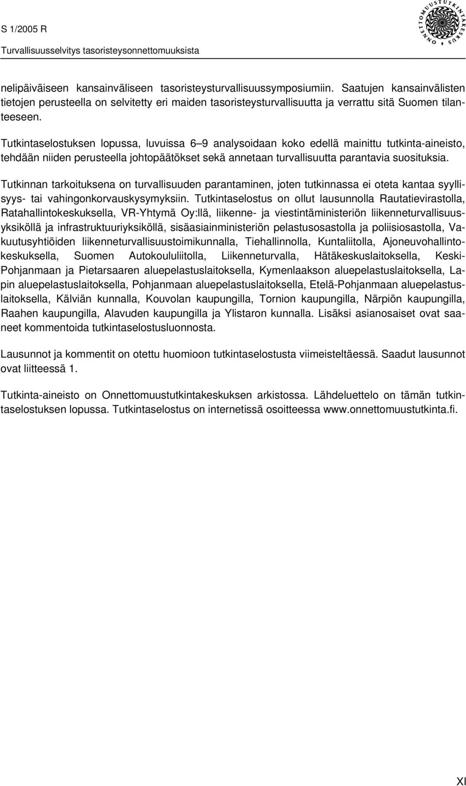 Tutkintaselostuksen lopussa, luvuissa 6 9 analysoidaan koko edellä mainittu tutkinta-aineisto, tehdään niiden perusteella johtopäätökset sekä annetaan turvallisuutta parantavia suosituksia.