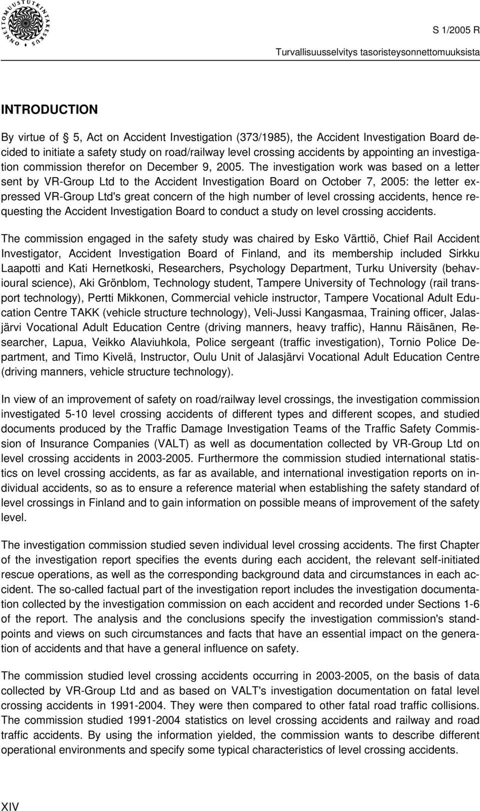 The investigation work was based on a letter sent by VR-Group Ltd to the Accident Investigation Board on October 7, 2005: the letter expressed VR-Group Ltd's great concern of the high number of level