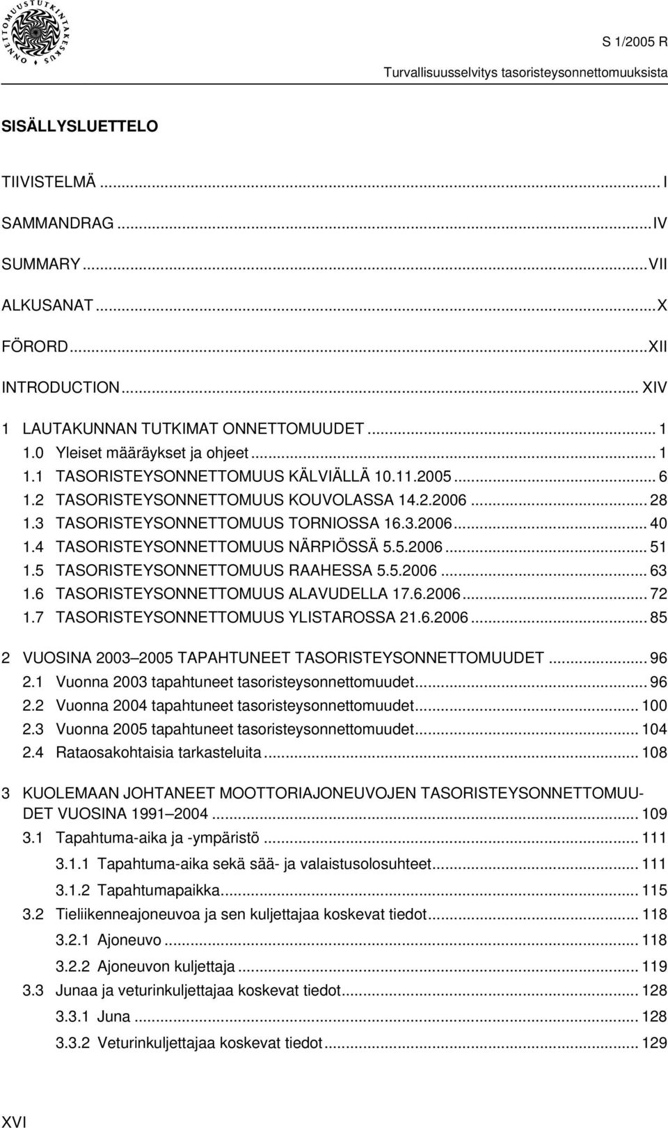 5 TASORISTEYSONNETTOMUUS RAAHESSA 5.5.2006... 63 1.6 TASORISTEYSONNETTOMUUS ALAVUDELLA 17.6.2006... 72 1.7 TASORISTEYSONNETTOMUUS YLISTAROSSA 21.6.2006... 85 2 VUOSINA 2003 2005 TAPAHTUNEET TASORISTEYSONNETTOMUUDET.