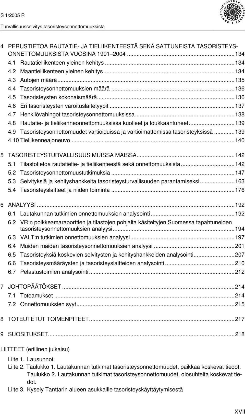 7 Henkilövahingot tasoristeysonnettomuuksissa...138 4.8 Rautatie- ja tieliikenneonnettomuuksissa kuolleet ja loukkaantuneet...139 4.