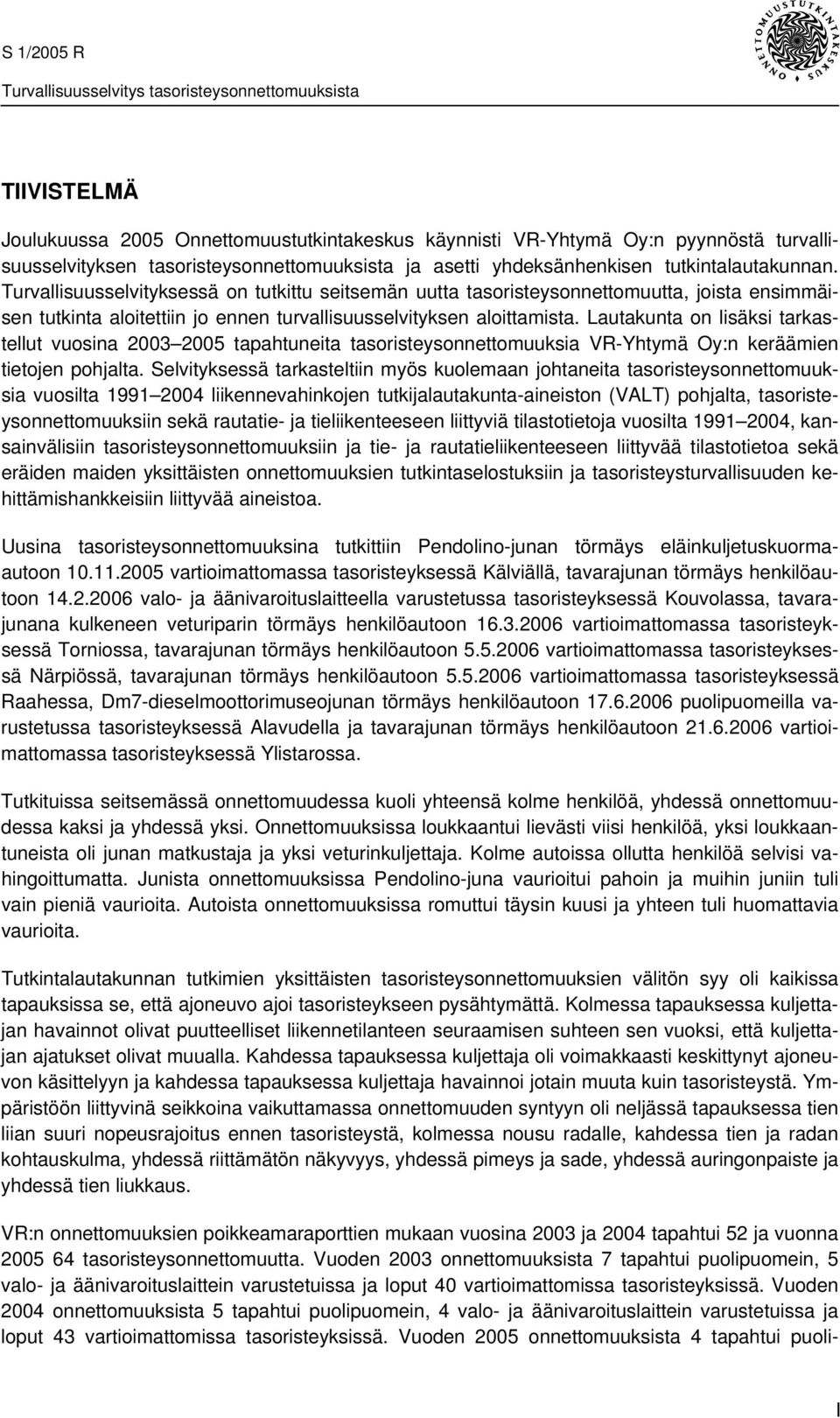 Lautakunta on lisäksi tarkastellut vuosina 2003 2005 tapahtuneita tasoristeysonnettomuuksia VR-Yhtymä Oy:n keräämien tietojen pohjalta.