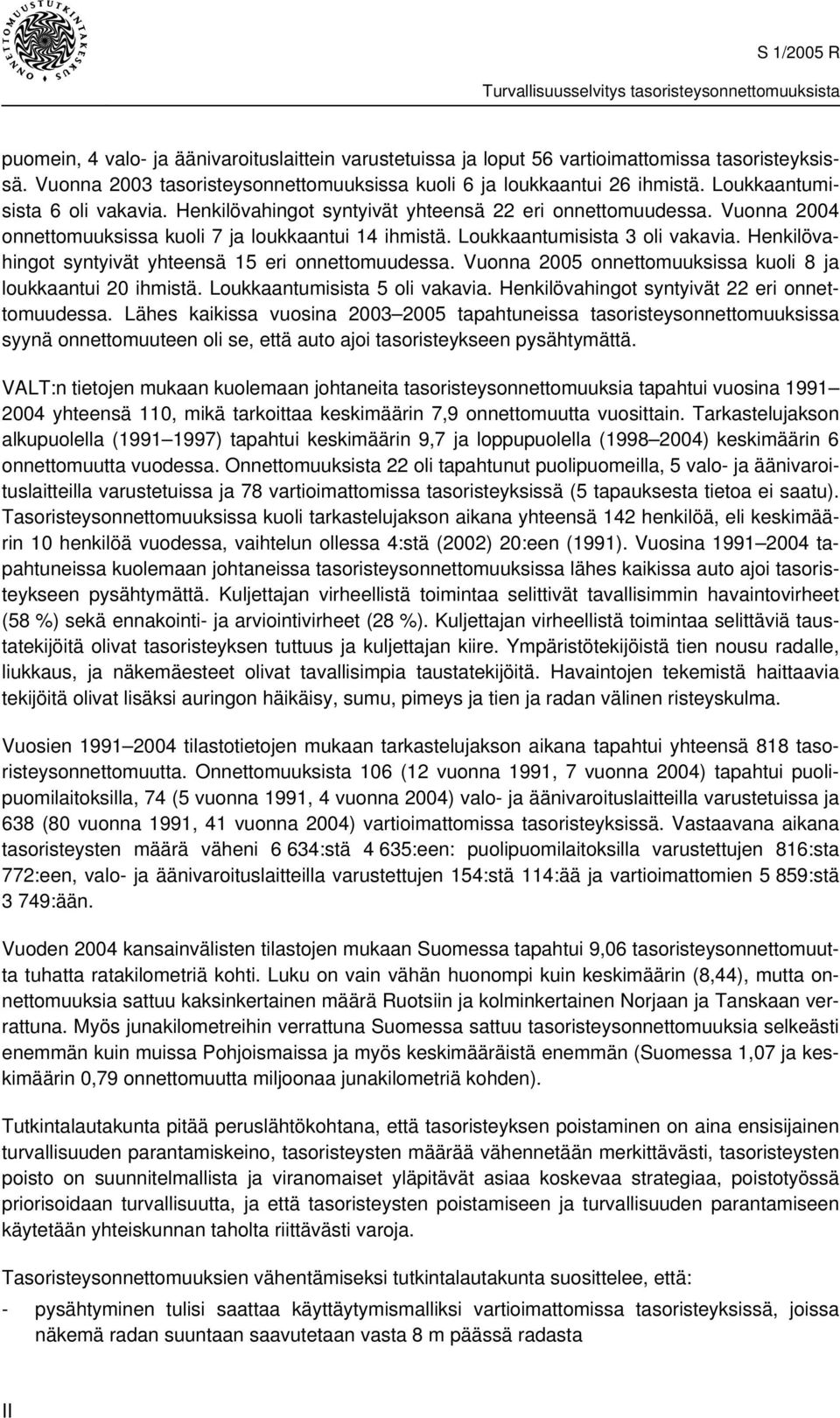 Henkilövahingot syntyivät yhteensä 15 eri onnettomuudessa. Vuonna 2005 onnettomuuksissa kuoli 8 ja loukkaantui 20 ihmistä. Loukkaantumisista 5 oli vakavia.