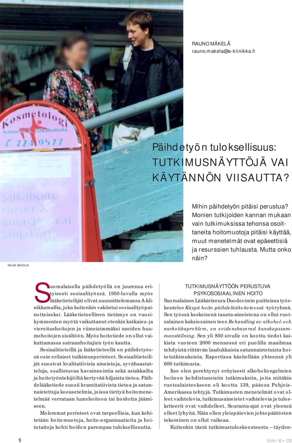 Suomalaisella päihdetyöllä on juurensa erityisesti sosiaalityössä. 1950-luvulla myös lääketieteilijät olivat suunnittelemassa A-klinikkamallia, joka kuitenkin vakiintui sosiaalityöpainotteiseksi.