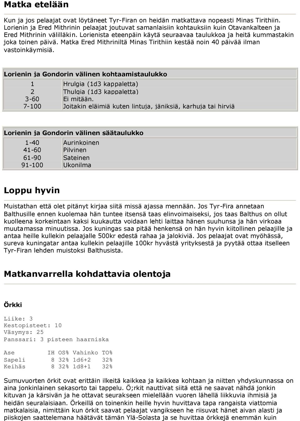 Lorienista eteenpäin käytä seuraavaa taulukkoa ja heitä kummastakin joka toinen päivä. Matka Ered Mithriniltä Minas Tirithiin kestää noin 40 päivää ilman vastoinkäymisiä.