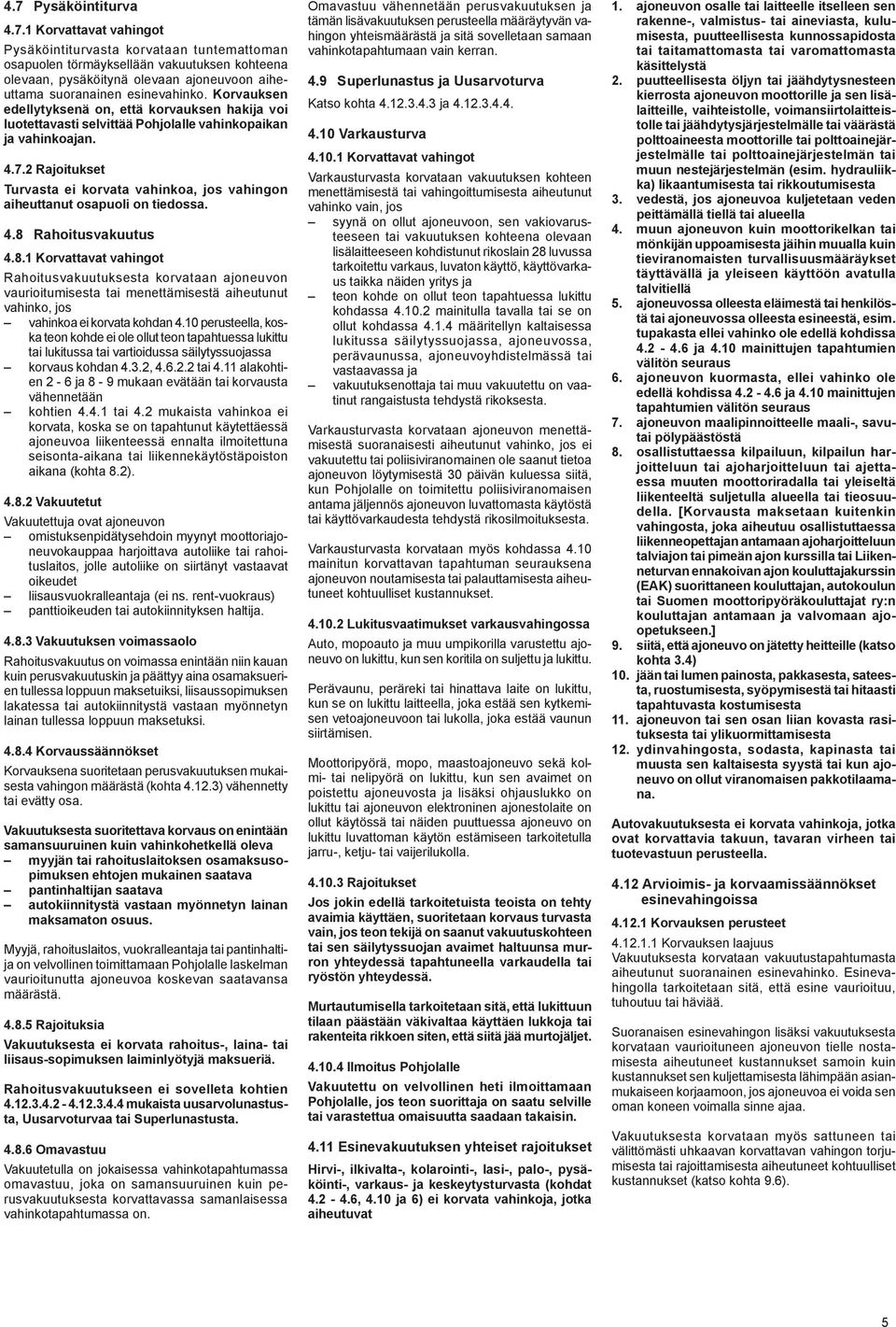2 Rajoitukset Turvasta ei korvata vahinkoa, jos vahingon aiheuttanut osapuoli on tiedossa. 4.8 