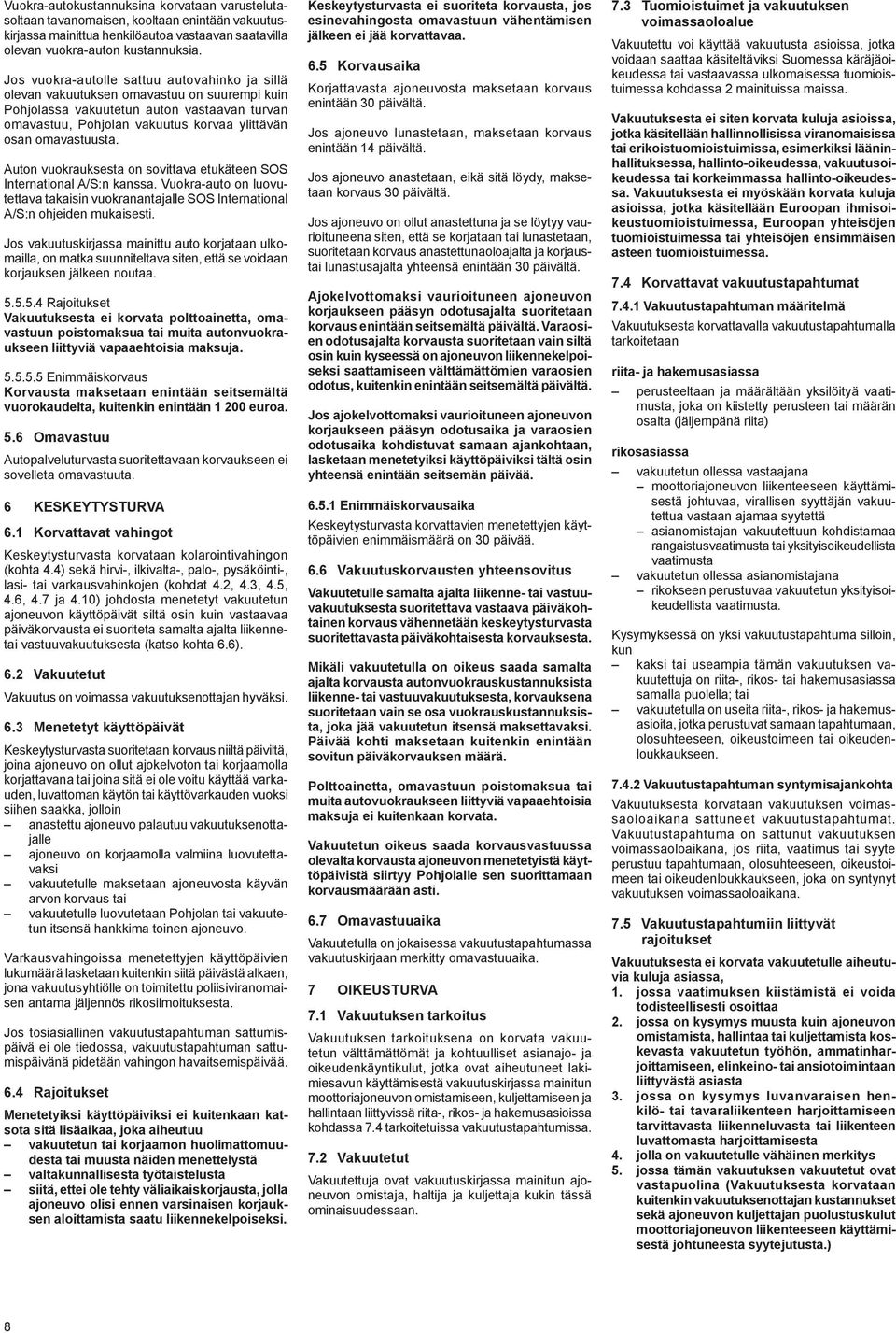 omavastuusta. Auton vuokrauksesta on sovittava etukäteen SOS International A/S:n kanssa. Vuokra-auto on luovutettava takaisin vuokranantajalle SOS International A/S:n ohjeiden mukaisesti.
