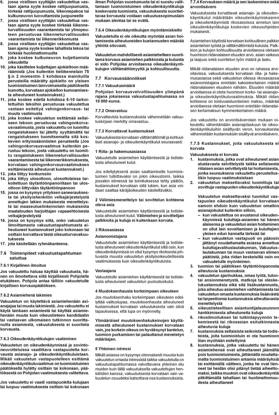 8. jossa virallisen syyttäjän vakuutettua vastaan ajama syyte koskee tahallista tekoa tai törkeää huolimattomuutta 9. joka koskee kulkuneuvon kuljettamista oikeudetta 10.