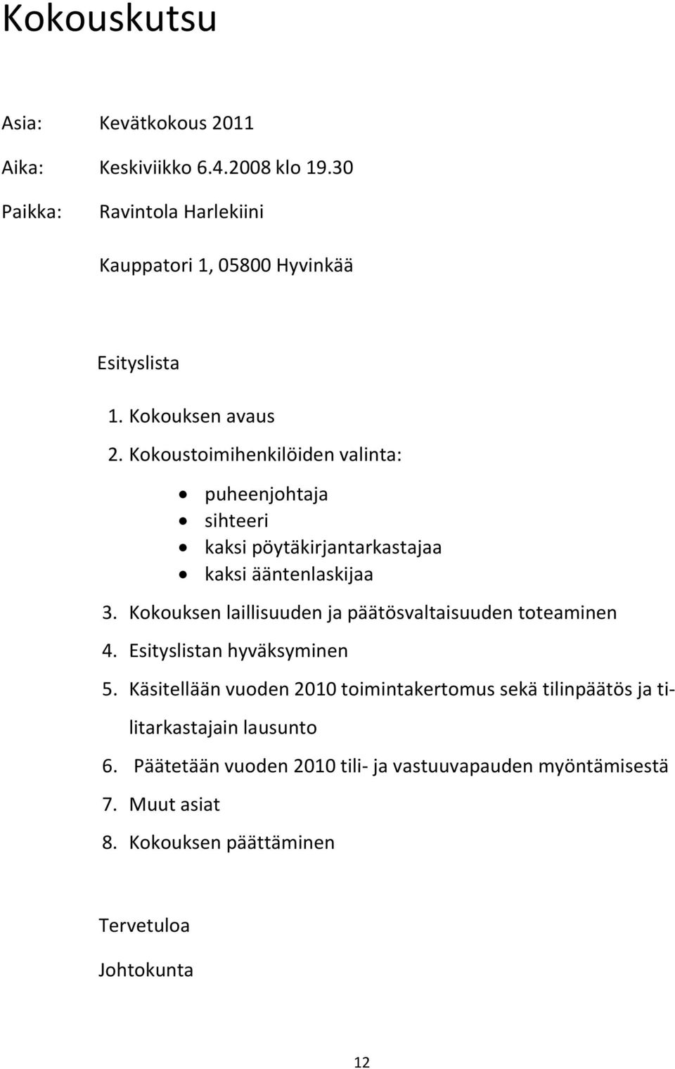 Kokouksen laillisuuden ja päätösvaltaisuuden toteaminen 4. Esityslistan hyväksyminen 5.