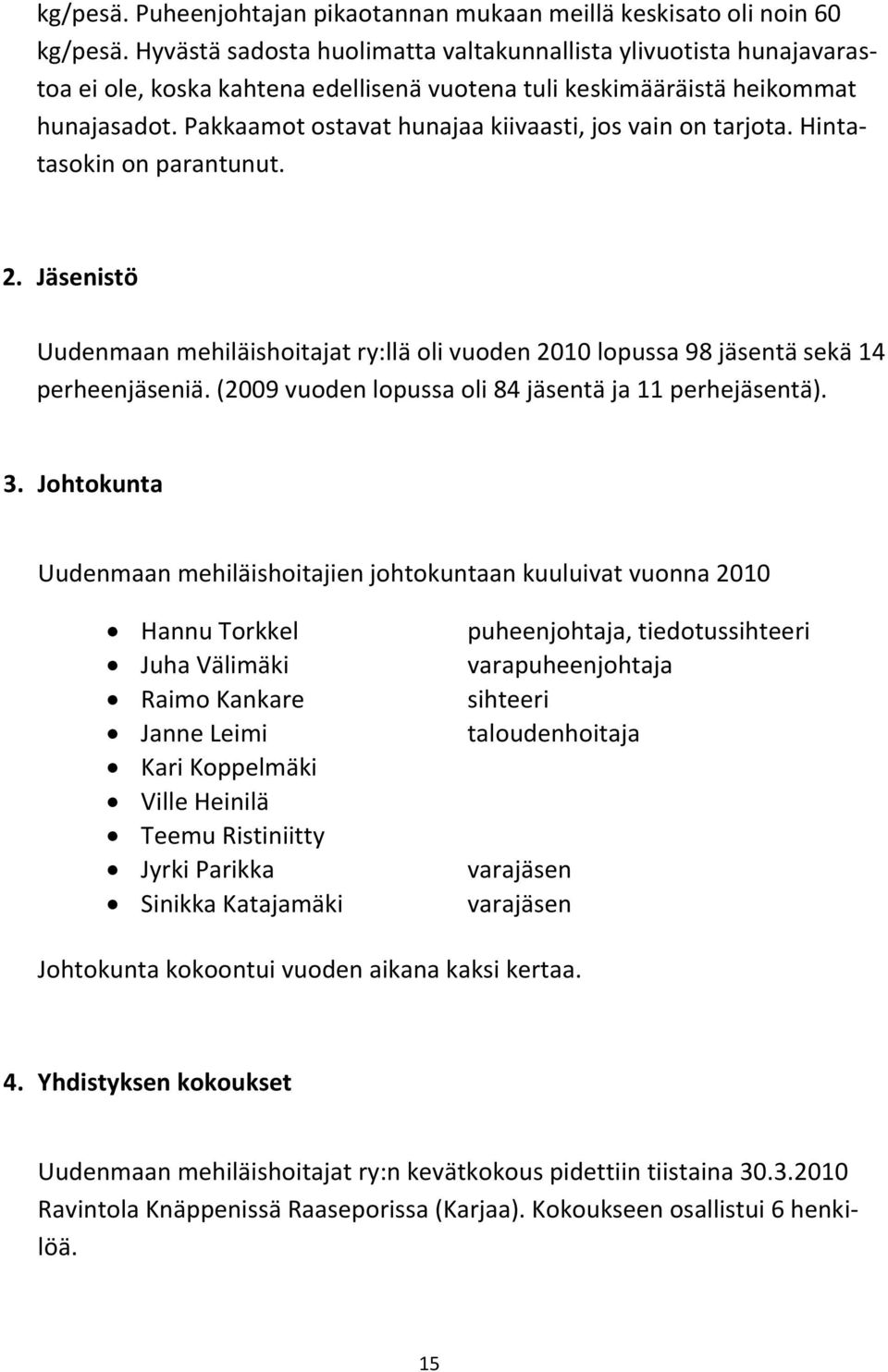 Pakkaamot ostavat hunajaa kiivaasti, jos vain on tarjota. Hintatasokin on parantunut. 2. Jäsenistö Uudenmaan mehiläishoitajat ry:llä oli vuoden 2010 lopussa 98 jäsentä sekä 14 perheenjäseniä.