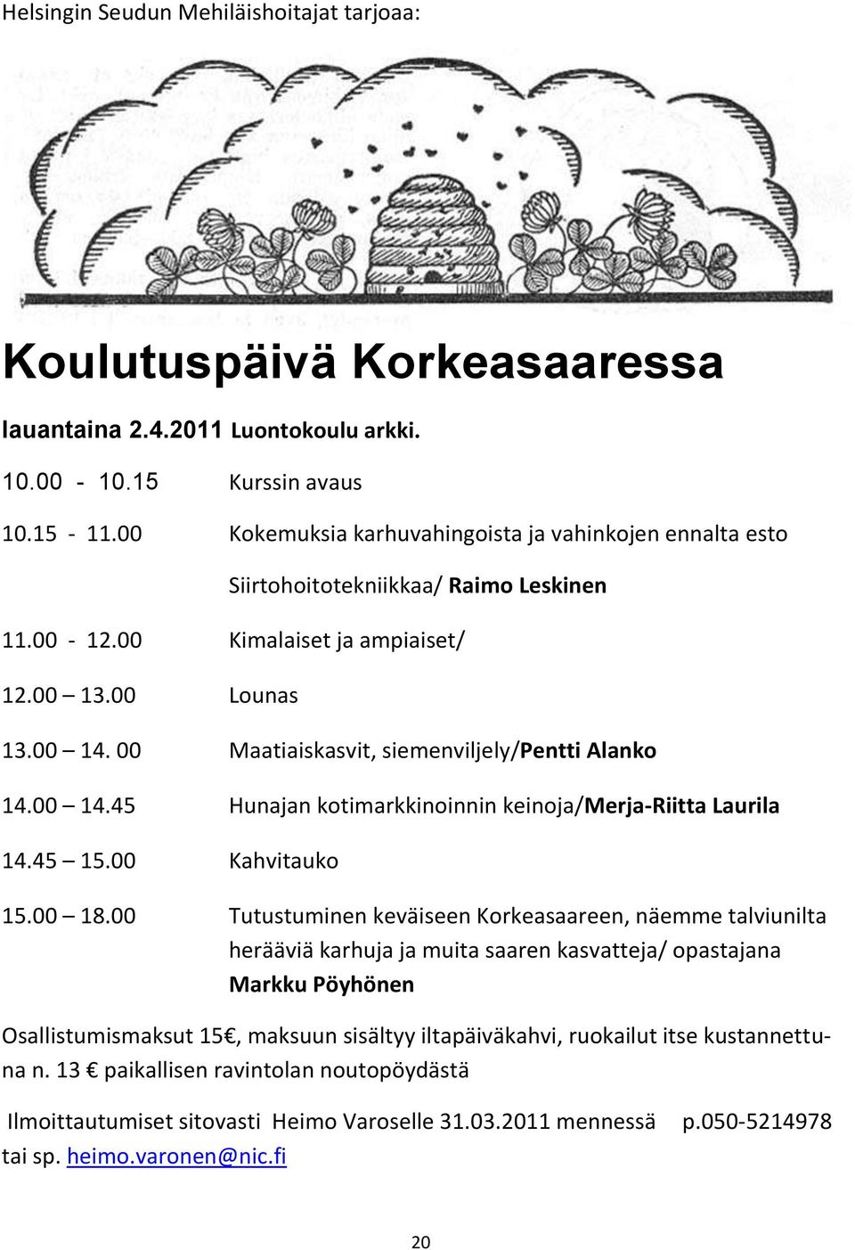 00 Maatiaiskasvit, siemenviljely/pentti Alanko 14.00 14.45 Hunajan kotimarkkinoinnin keinoja/merja-riitta Laurila 14.45 15.00 Kahvitauko 15.00 18.