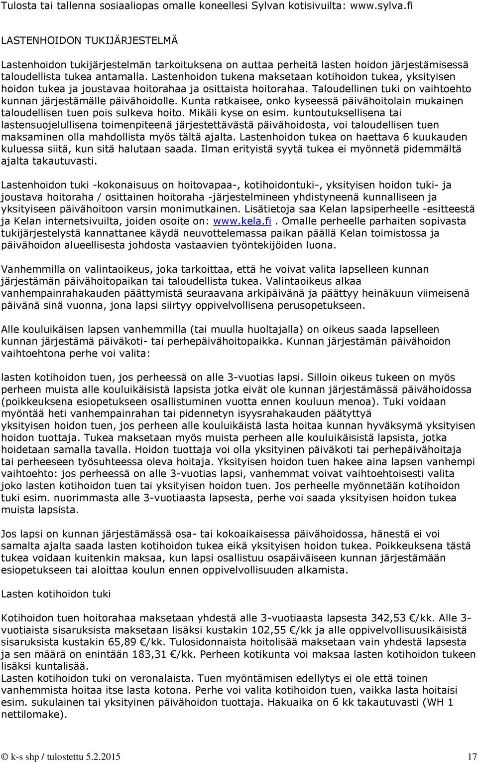 Kunta ratkaisee, onko kyseessä päivähoitolain mukainen taloudellisen tuen pois sulkeva hoito. Mikäli kyse on esim.
