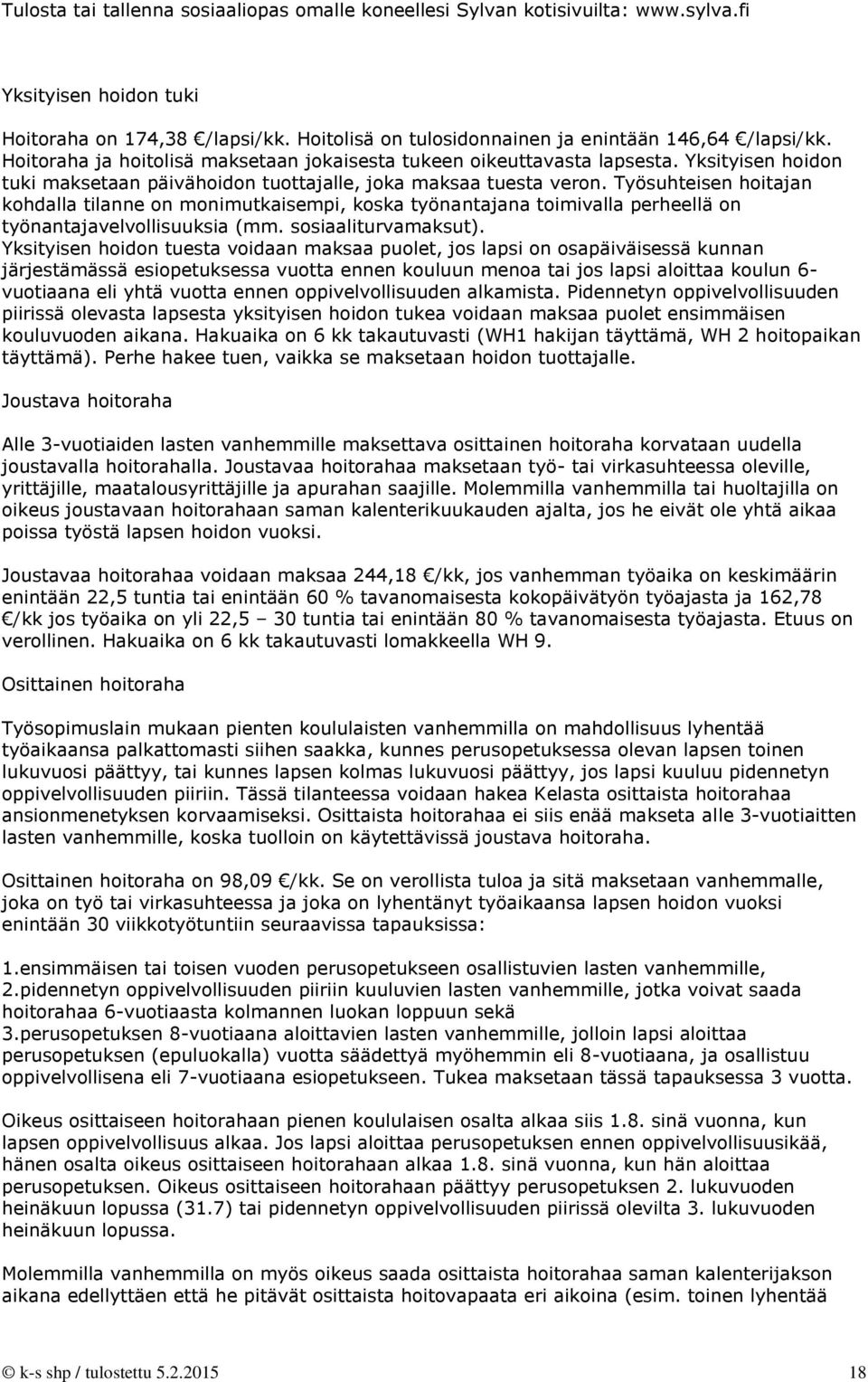 Työsuhteisen hoitajan kohdalla tilanne on monimutkaisempi, koska työnantajana toimivalla perheellä on työnantajavelvollisuuksia (mm. sosiaaliturvamaksut).