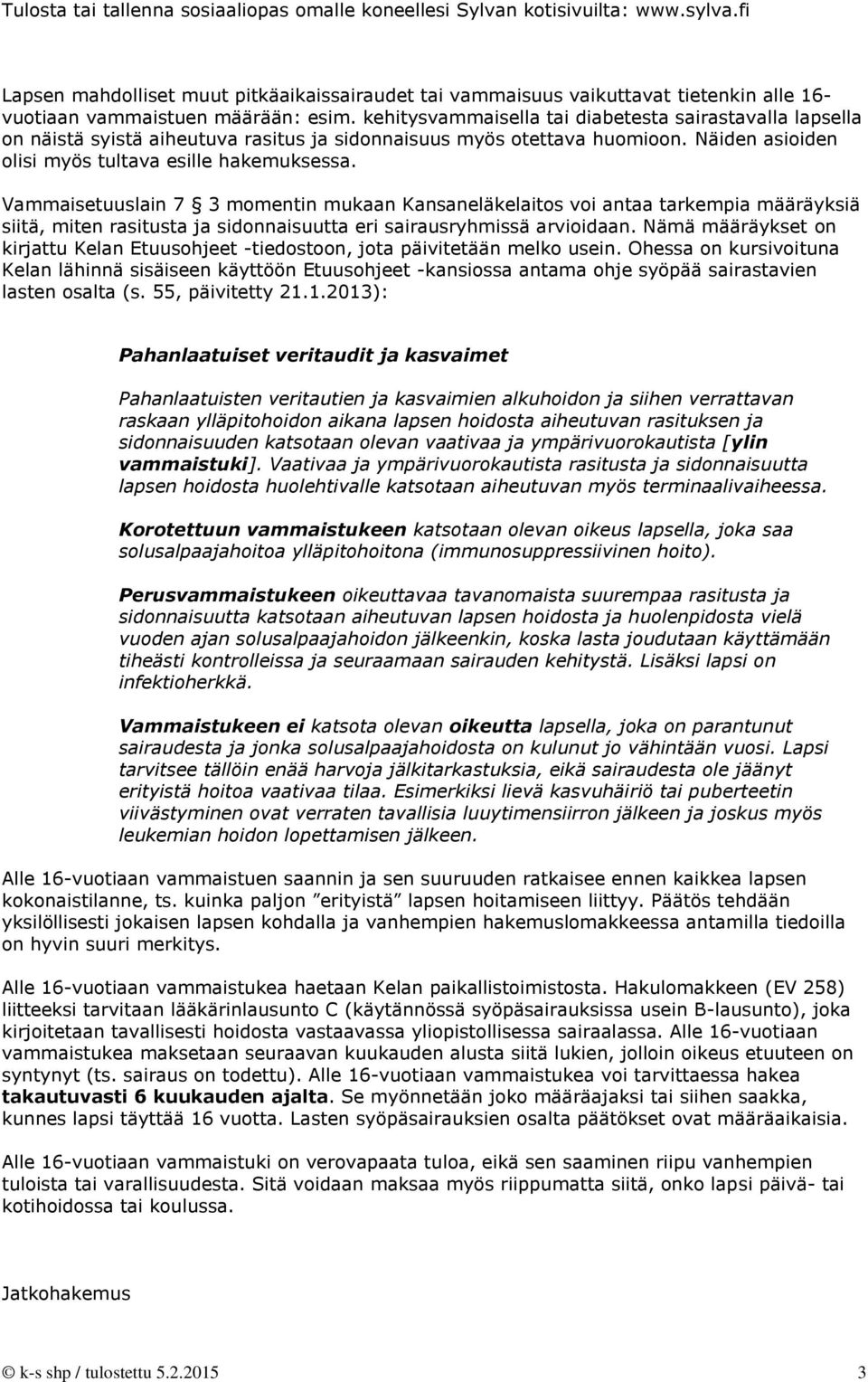 Vammaisetuuslain 7 3 momentin mukaan Kansaneläkelaitos voi antaa tarkempia määräyksiä siitä, miten rasitusta ja sidonnaisuutta eri sairausryhmissä arvioidaan.