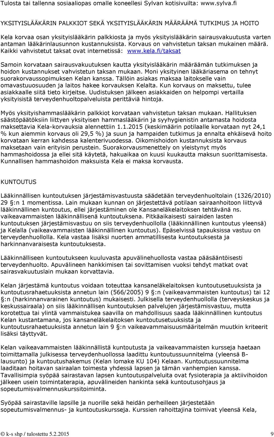 fi/taksat Samoin korvataan sairausvakuutuksen kautta yksityislääkärin määräämän tutkimuksen ja hoidon kustannukset vahvistetun taksan mukaan.